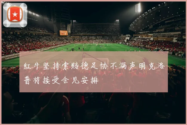 红牛坚持索赔德足协不满声明克洛普将接受会见安排